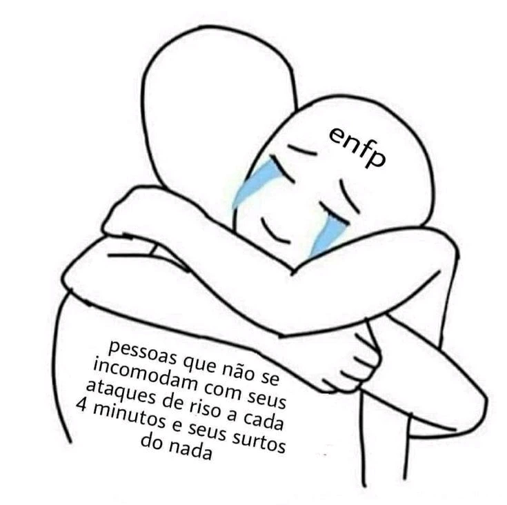 Um enfp chorando e abraçando alguém que não se incomodam com seus ataques de riso a cada 4 minutos e seus surtos do nada. 