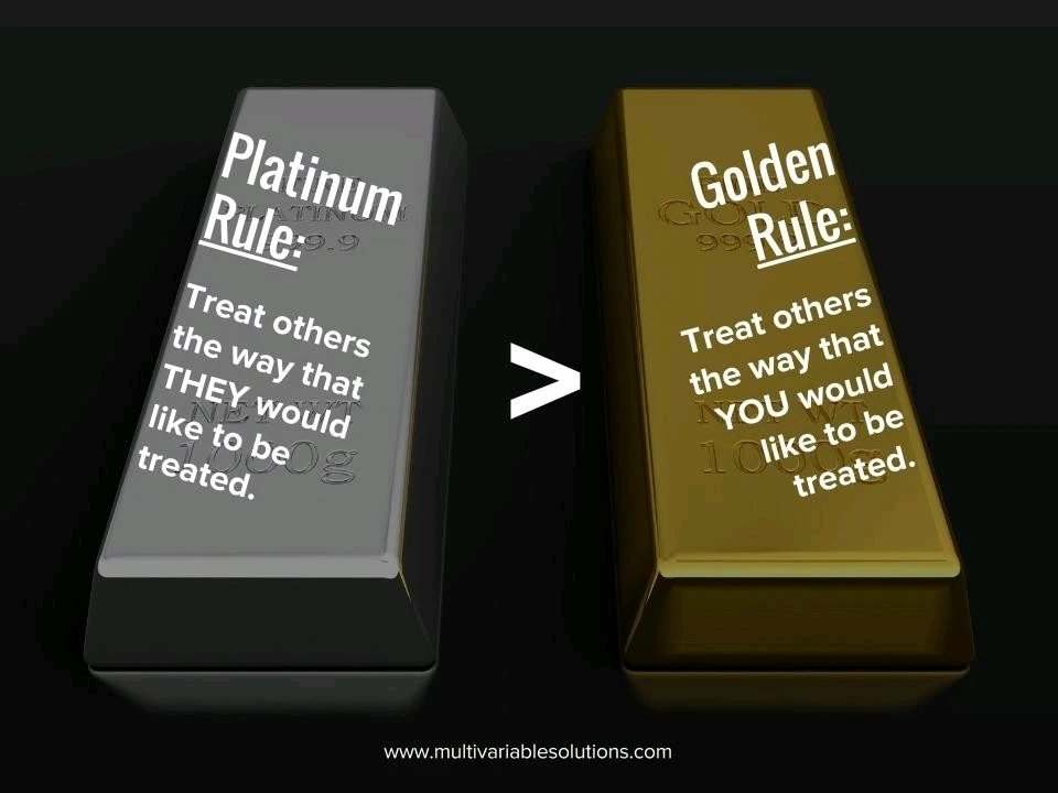 The Platinum rule is more empathetic.