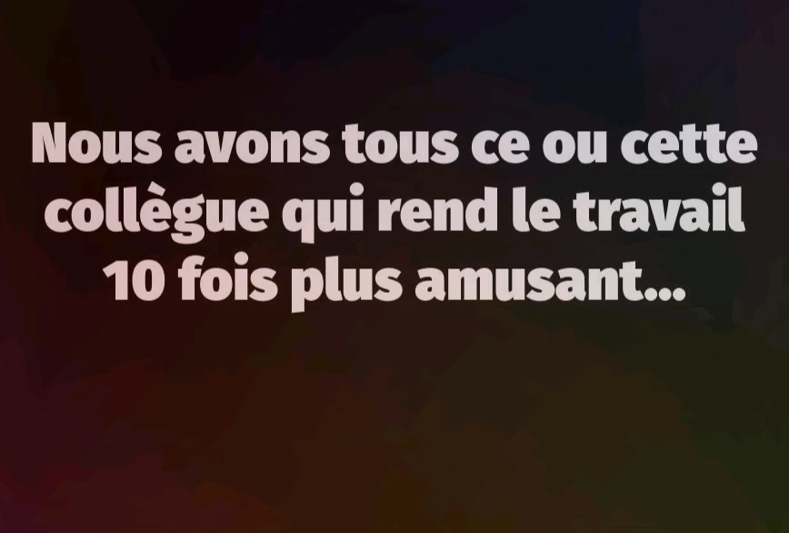 Racontez-nous une anecdote qui rend le travail plus fun !