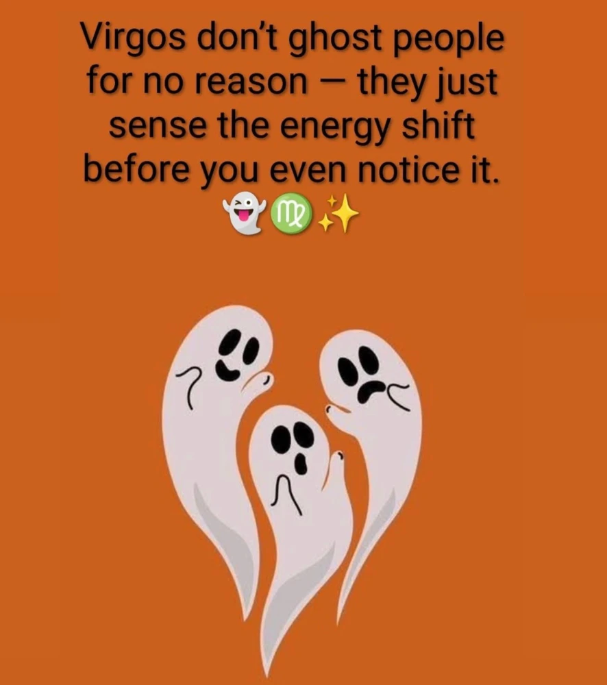 Why do Virgos ghost? 👻