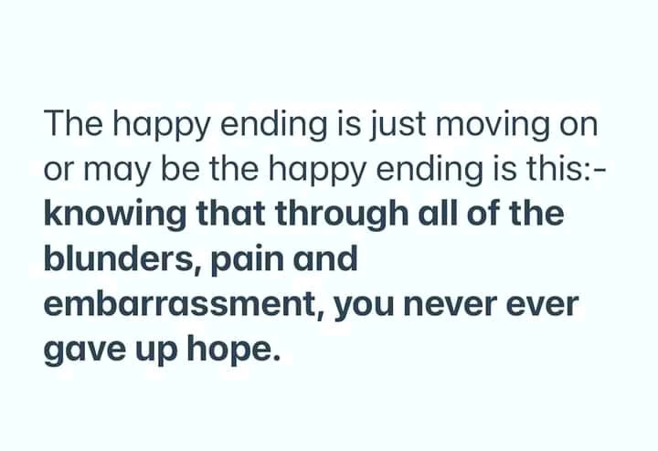 There is no happy ending because pain is inevitable and till life goes on we will have go to through ups and downs to survive and thrive.
So happy ending is just ready to face the reality and endure all the pain.